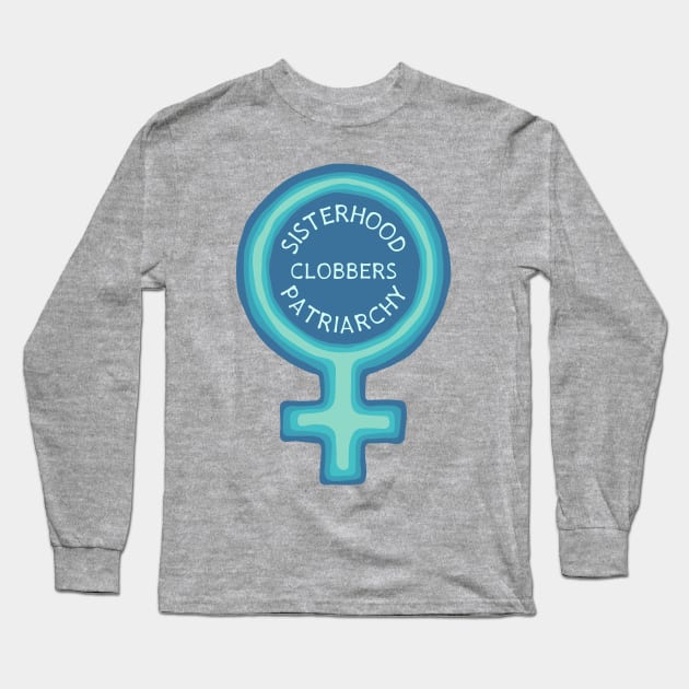 Sisterhood Clobbers Patriarchy Long Sleeve T-Shirt by Slightly Unhinged